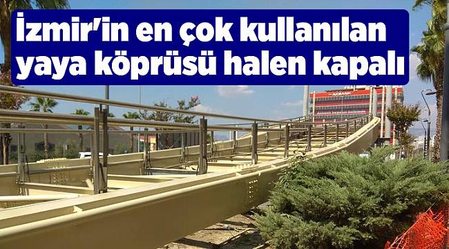 İzmir&#039;in en çok kullanılan yaya köprüsü halen kapalı