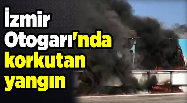 İzmir Otogarı'nda korkutan yangın