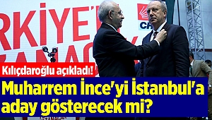 Kılıçdaroğlu açıkladı! Muharrem İnce'yi İstanbul'a aday gösterecek mi?