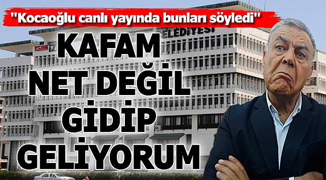 Kocaoğlu'ndan İtiraf: "Kafam Net Değil, Gidip Geliyorum"