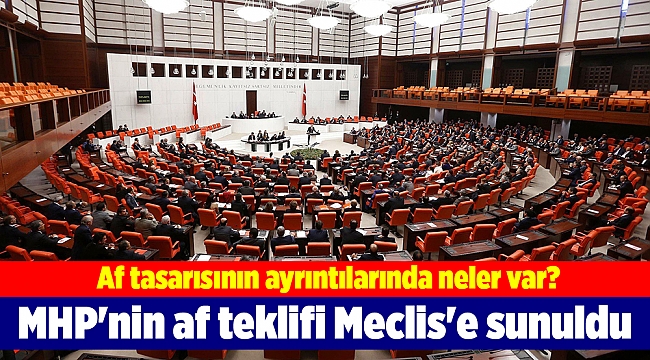 MHP'nin af teklifi Meclis'e sunuldu