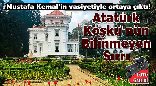 Mustafa Kemal'in vasiyetiyle ortaya çıktı! Atatürk Köşkü'nün bilinmeyen sırrı
