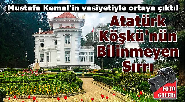 Mustafa Kemal&#039;in vasiyetiyle ortaya çıktı! Atatürk Köşkü&#039;nün bilinmeyen sırrı