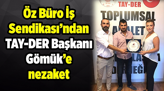 Öz Büro İş Sendikası’ndan TAY-DER Başkanı Gömük’e nezaket ziyareti