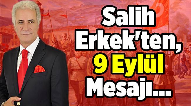 Salih Erkek'ten 9 Eylül Mesajı...