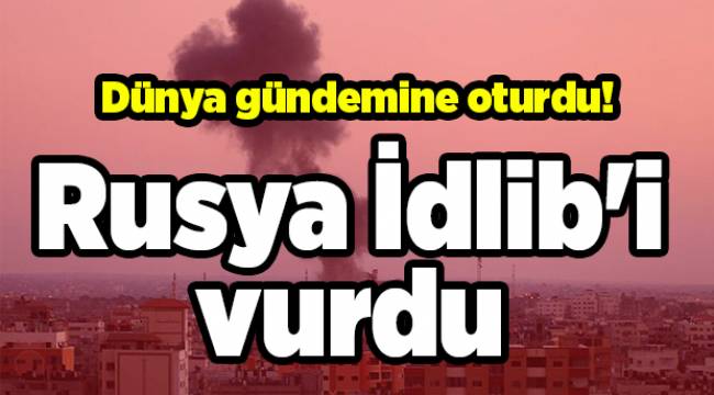 Son dakika! Rusya İdlib'i vurdu