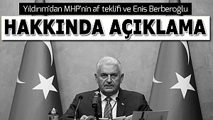 TBMM Başkanı Binali Yıldırım'dan MHP'nin af teklifi ve Enis Berberoğlu hakkında açıklama .