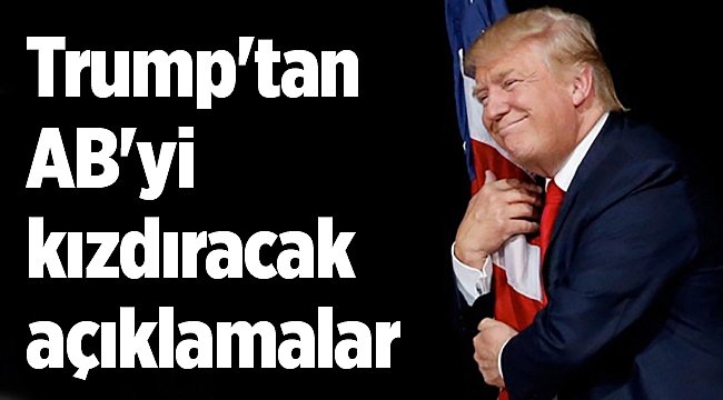 Trump'tan AB'yi kızdıracak açıklamalar