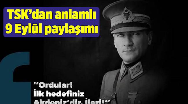 TSK’dan anlamlı 9 Eylül paylaşımı