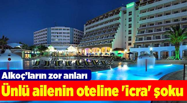 Ünlü ailenin oteline 'icra' şoku