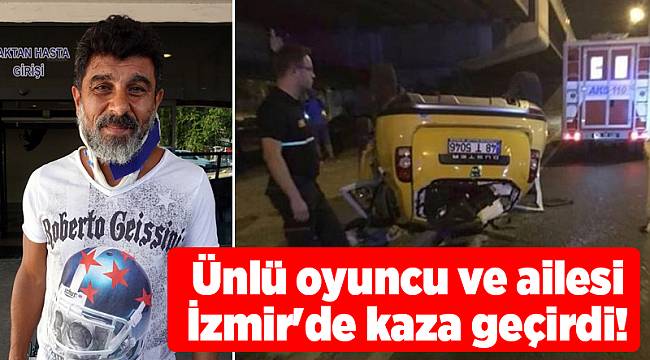 Ünlü oyuncu ve ailesi İzmir'de kaza geçirdi!