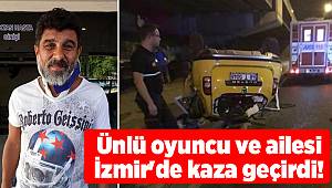 Ünlü oyuncu ve ailesi İzmir'de kaza geçirdi!