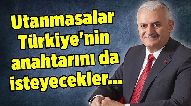 Utanmasalar Türkiye'nin anahtarını da isteyecekler...