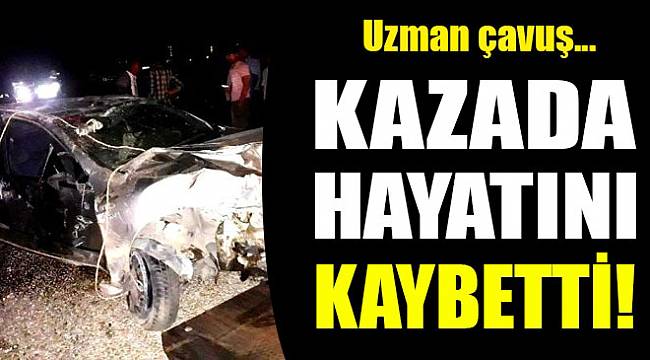 Uzman Çavuş, trafik kazasında yaşamını yitirdi