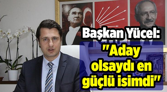 ''Aday olsaydı en güçlü isimdi''