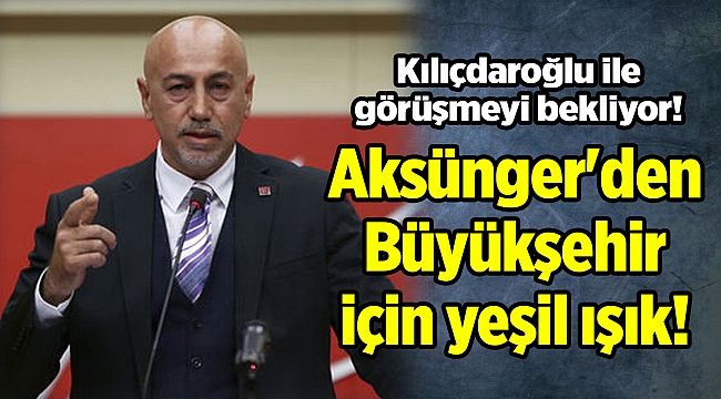 Aksünger'den Büyükşehir için yeşil ışık!