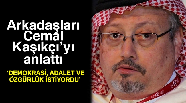 Arkadaşları Cemal Kaşıkçı'yı anlattı