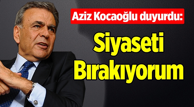 Aziz Kocaoğlu duyurdu: Bırakıyorum