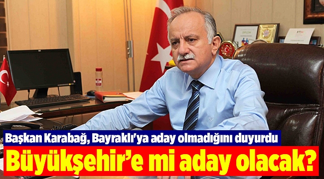 Başkan Karabağ, Bayraklı&#039;ya aday olmadığını duyurdu