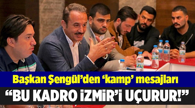 Başkan Şengül’den ‘kamp’ mesajları