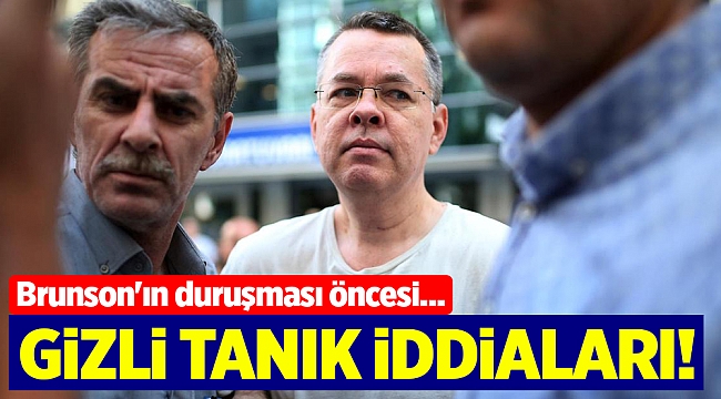 Brunson'ın duruşması öncesinde gizli tanıklardan yeni iddialar