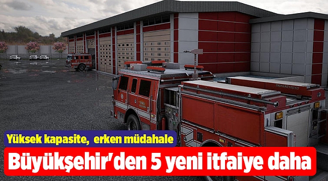 Büyükşehir'den 5 yeni itfaiye daha