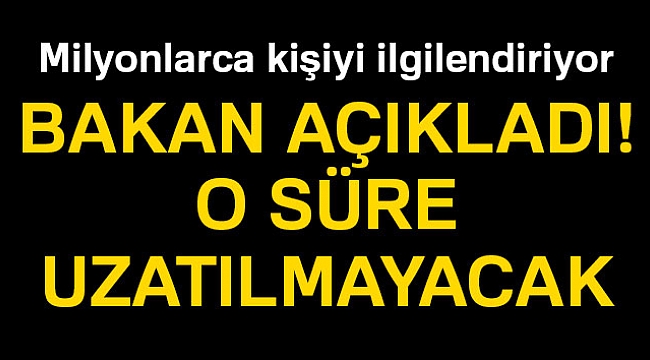 Çevre ve Şehircilik Bakanı Kurum açıkladı! O süre uzatılmayacak
