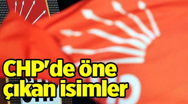 CHP&#039;de öne çıkan isimler