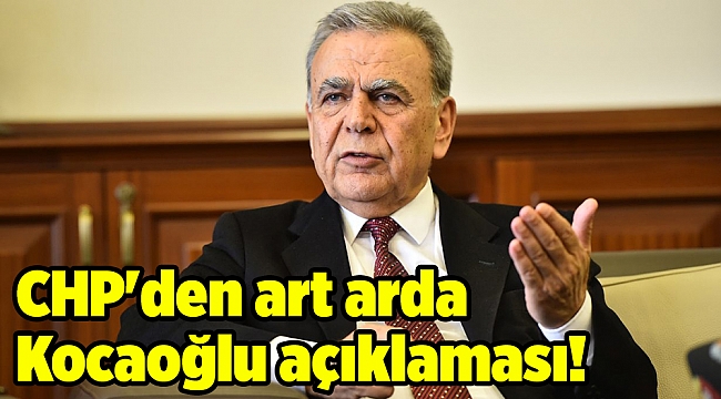 CHP&#039;den art arda Kocaoğlu açıklaması!