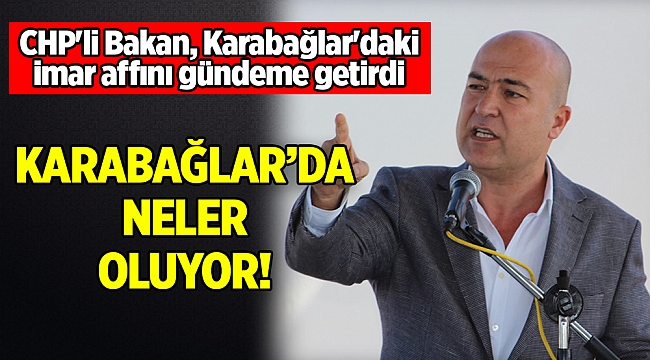 CHP&#039;li Bakan, Karabağlar&#039;daki imar affını gündeme getirdi
