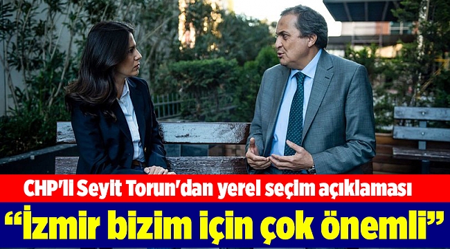 CHP'li Seyit Torun'dan yerel seçim açıklaması