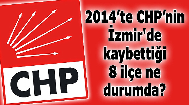 CHP'nin İzmir'de Kaybettiği 8 İlçe Ne Durumda?