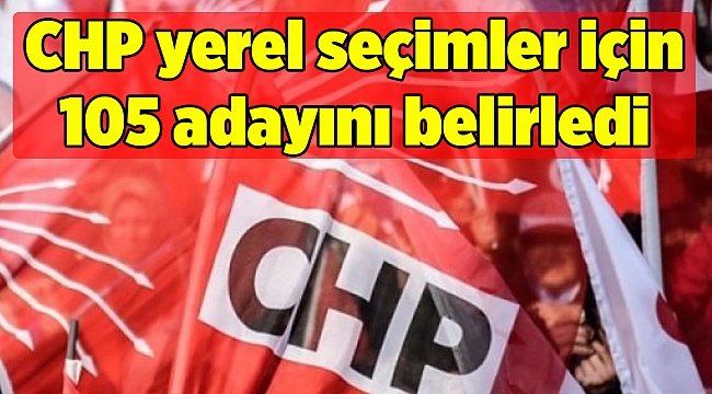 CHP yerel seçimler için 105 adayını belirledi