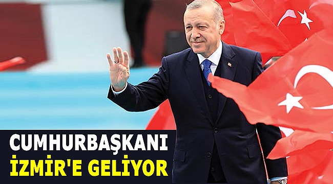 Cumhurbaşkanı Erdoğan İzmir'e geliyor