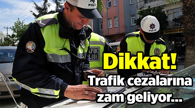 Dikkat! Trafik cezalarına zam geliyor...