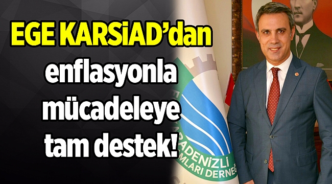 EGE KARSİAD'dan enflasyonla mücadeleye tam destek
