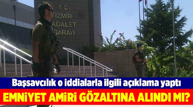 Emniyet amiri gözaltına alındı mı?