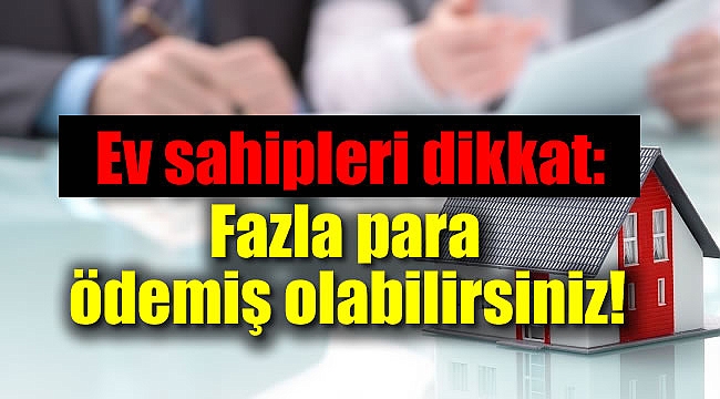 Ev sahipleri dikkat: Fazla para ödemiş olabilirsiniz