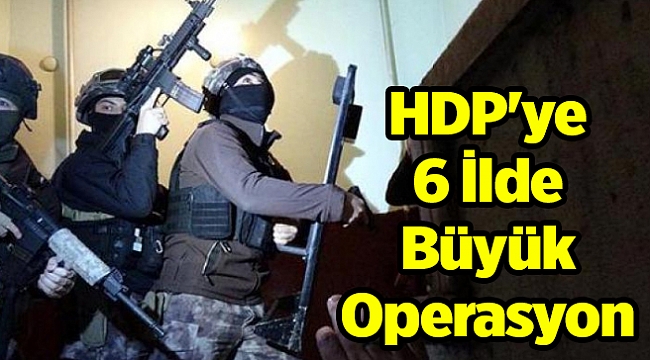 HDP'ye 6 İlde Büyük Operasyon