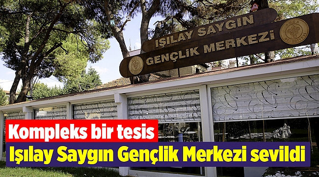 Işılay Saygın Gençlik Merkezi sevildi