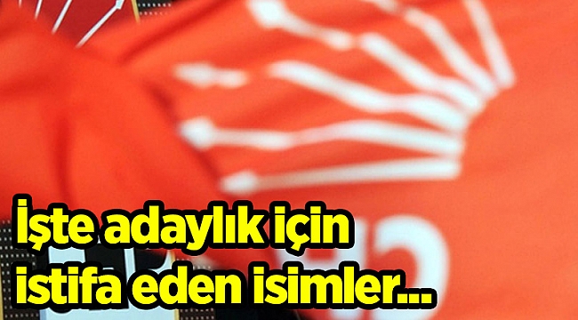 İşte adaylık için istifa eden isimler...