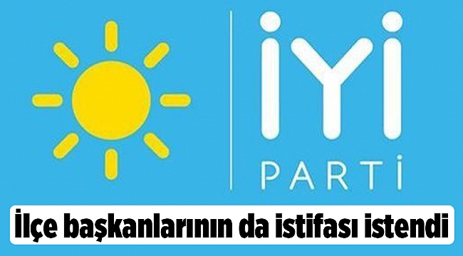 İYİ Parti'de ilçe başkanlarının da istifası istendi