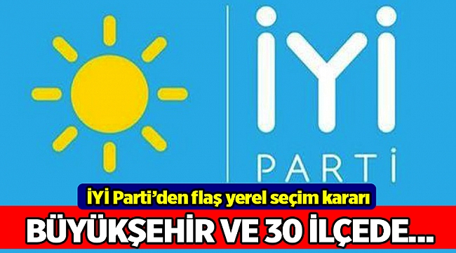 İYİ Parti’den flaş yerel seçim kararı