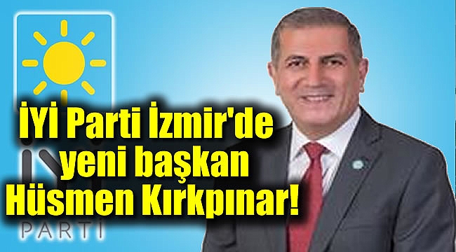 İYİ Parti İzmir&#039;de yeni başkan Hüsmen Kırkpınar oldu