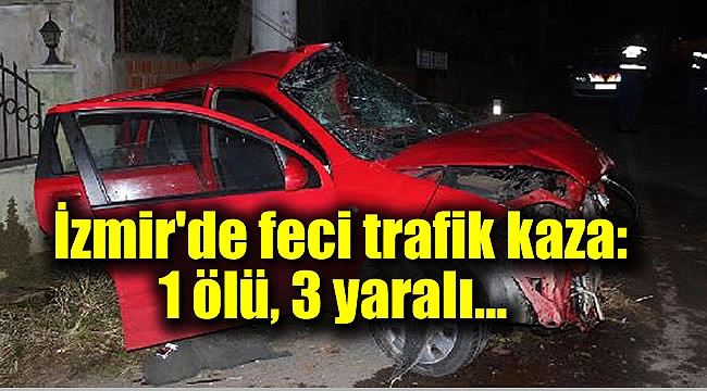 İzmir'de feci trafik kaza: 1 ölü, 3 yaralı