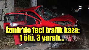 İzmir'de feci trafik kaza: 1 ölü, 3 yaralı