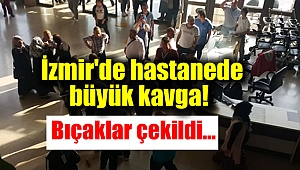 İzmir'de hastanede büyük kavga