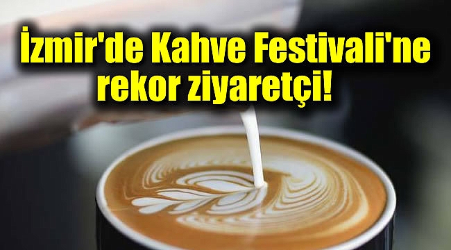 İzmir'de Kahve Festivali'ne rekor ziyaretçi
