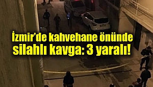 İzmir'de kahvehane önünde silahlı kavga: 3 yaralı