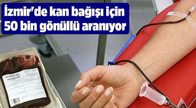 İzmir&#039;de kan bağışı için 50 bin gönüllü aranıyor